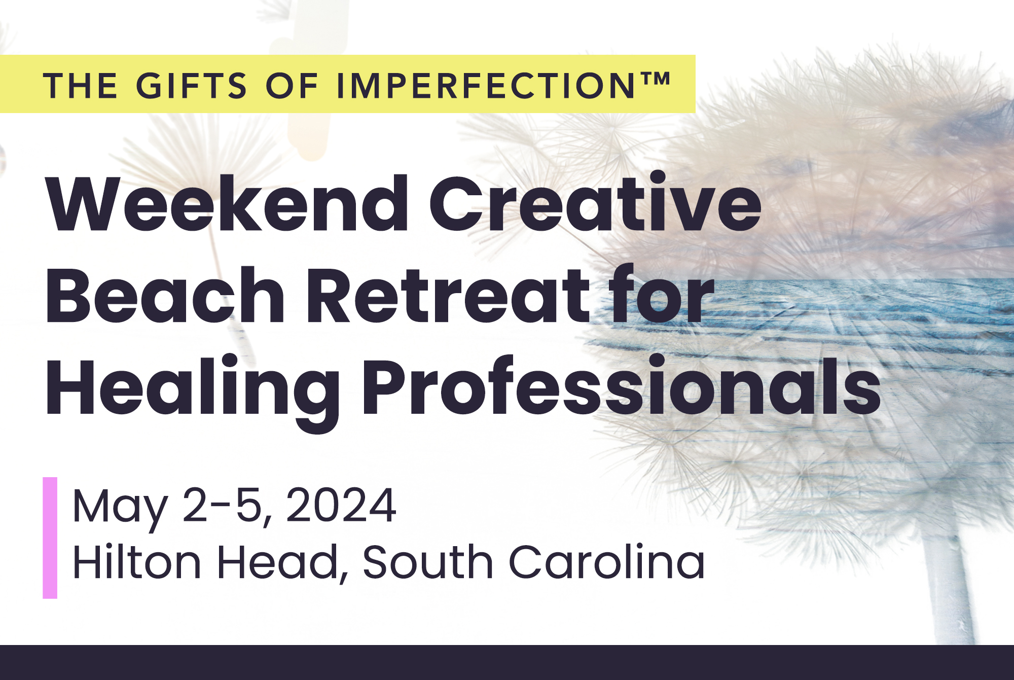 The Gifts of Imperfection - Weekend Creative Beach Retreat for Healing Professionals - May 2-5, 2024. Hilton Head, South Carolina.